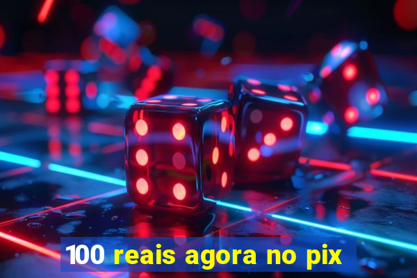 100 reais agora no pix